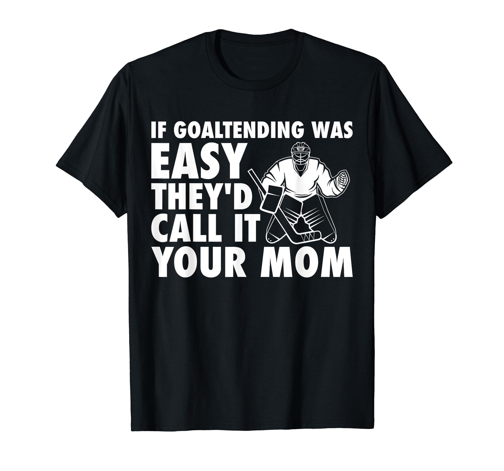 Funny Goalie Hockey If Goaltending T-Shirt - Custom Art Print Men Women - T-Shirt, Sweatshirt, Hoodie