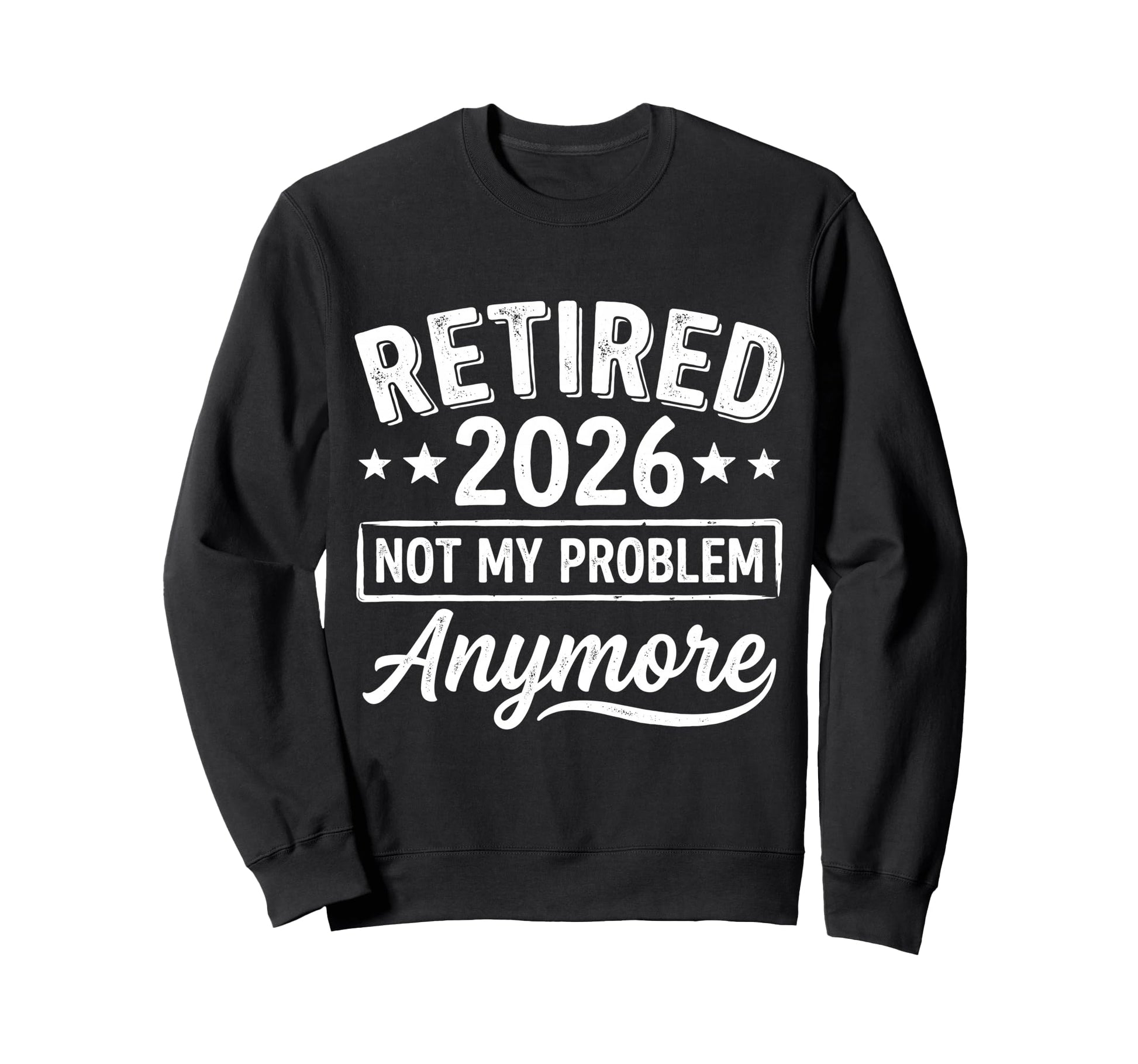 Retired 2026 Not My Problem Anymore Sweatshirt - Trendy Graphic for Adults - T-Shirt, Sweatshirt, Hoodie