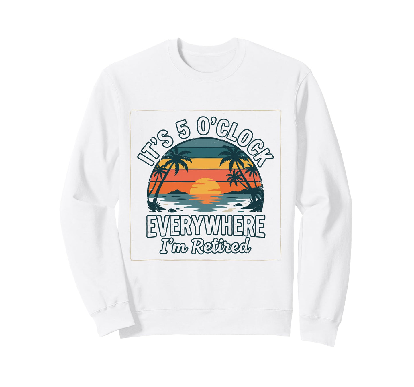 Im Retired Its 5 Oclock Sweatshirt - Custom Art Print for Adults - T-Shirt, Sweatshirt, Hoodie