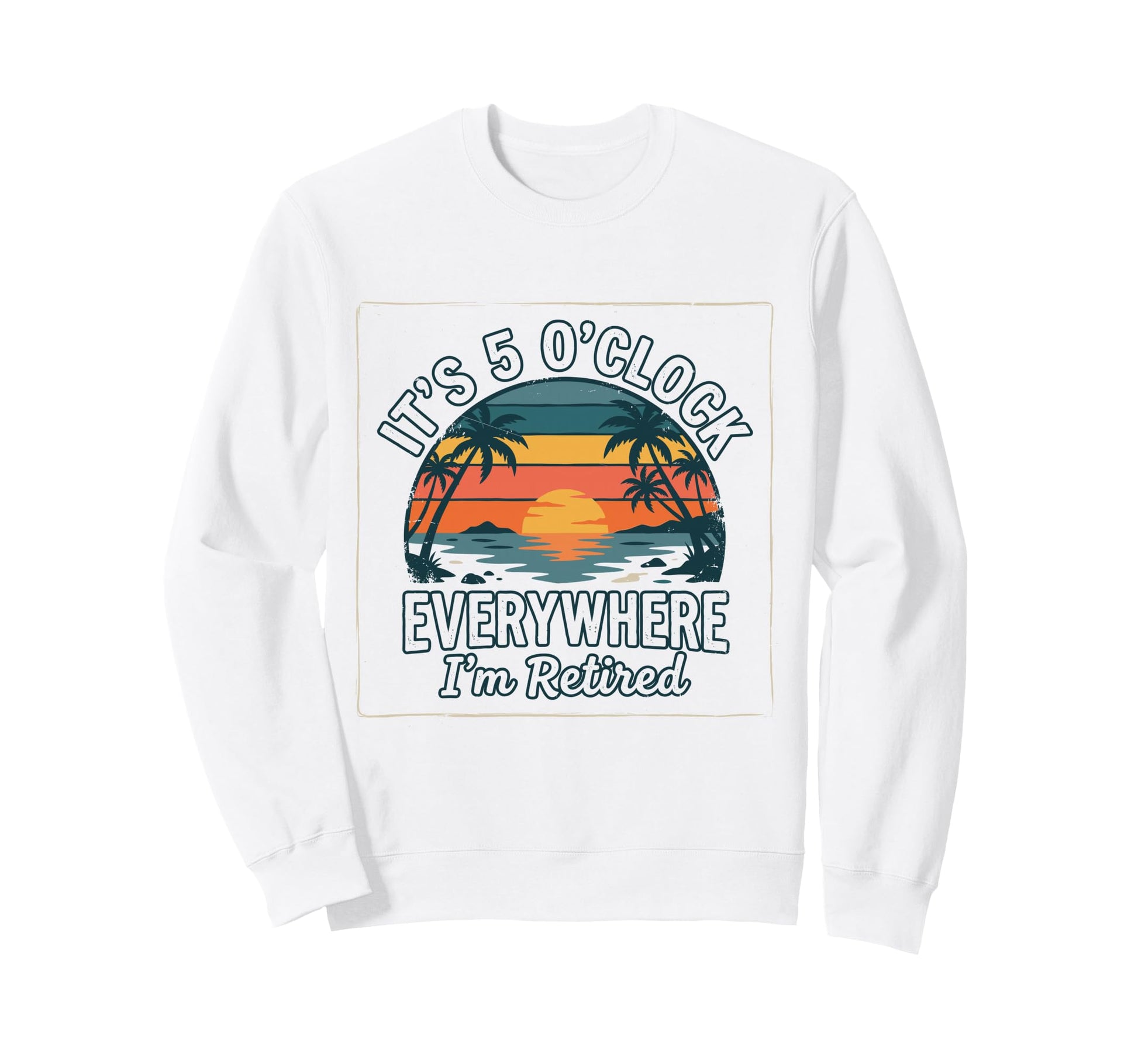 Im Retired Its 5 Oclock Sweatshirt - Custom Art Print for Adults - T-Shirt, Sweatshirt, Hoodie