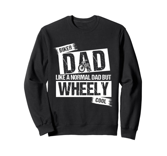 Biker Dad Like Normal Dad But Wheely Sweatshirt - Custom Art Print Unisex - T-Shirt, Sweatshirt, Hoodie
