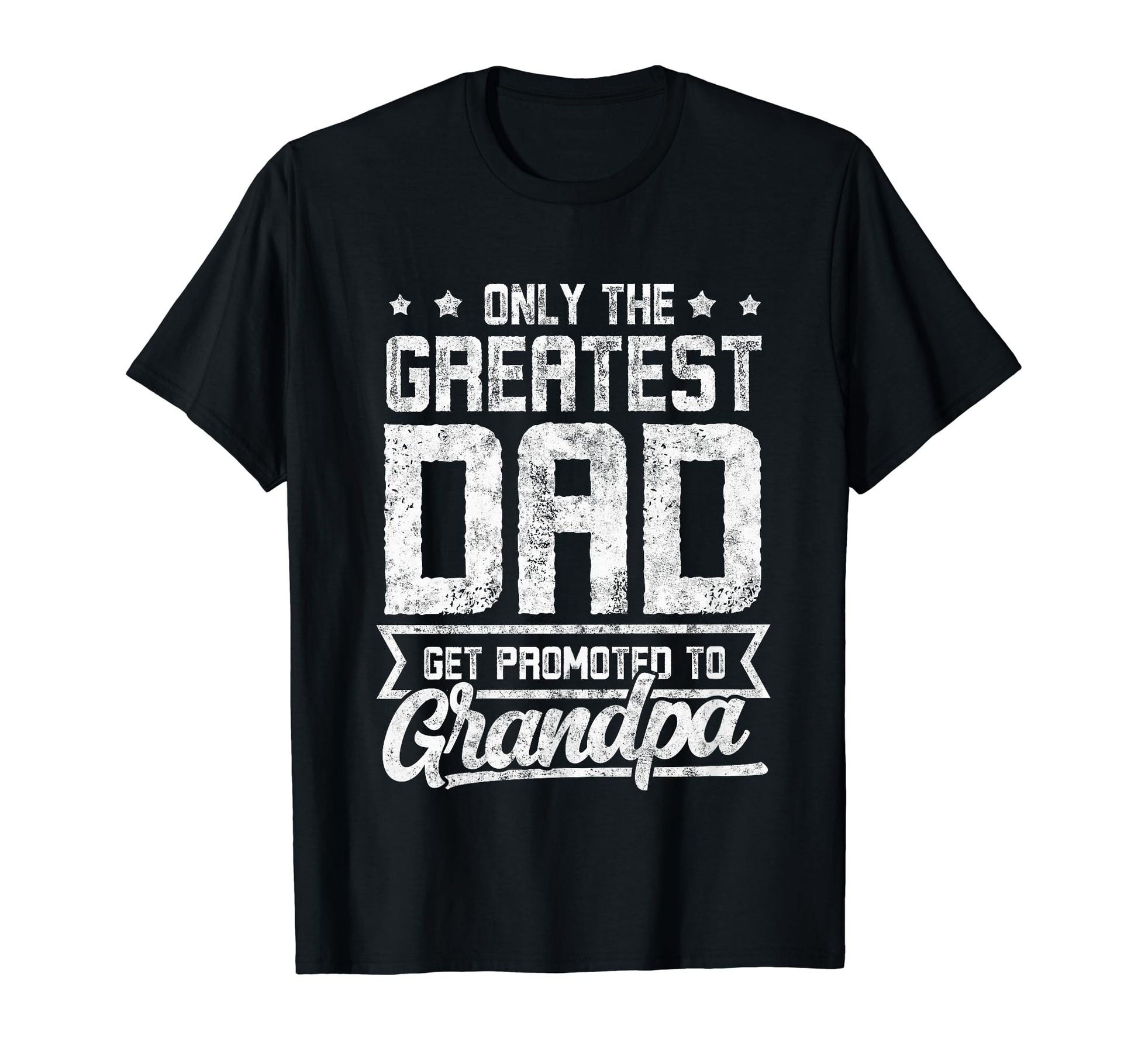 Only Greatest Dad Get Promoted To T-Shirt - Fun Novelty Design Men Women - T-Shirt, Sweatshirt, Hoodie