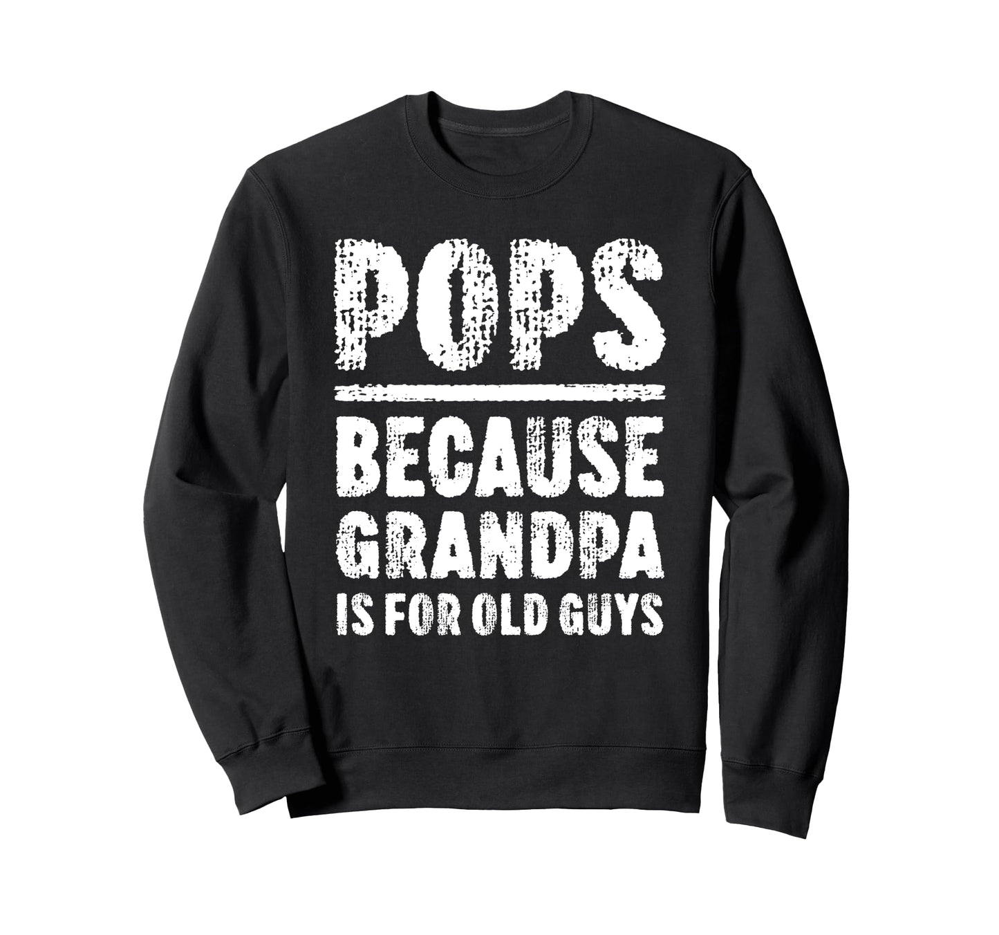 Pops Because Grandpa Is Old Guys Sweatshirt - Aesthetic Graphic for Adults - T-Shirt, Sweatshirt, Hoodie