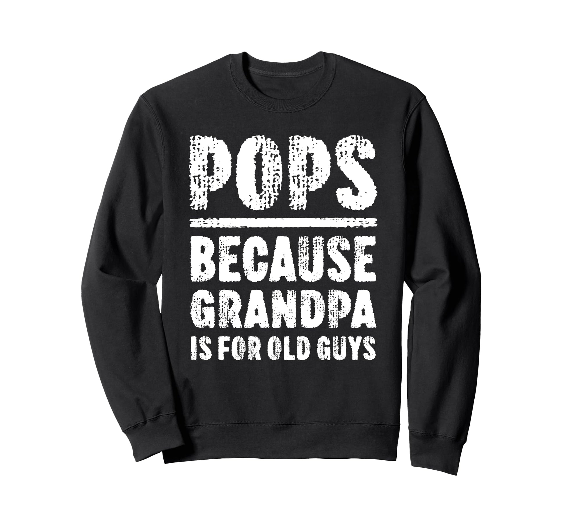 Pops Because Grandpa Is Old Guys Sweatshirt - Aesthetic Graphic for Adults - T-Shirt, Sweatshirt, Hoodie