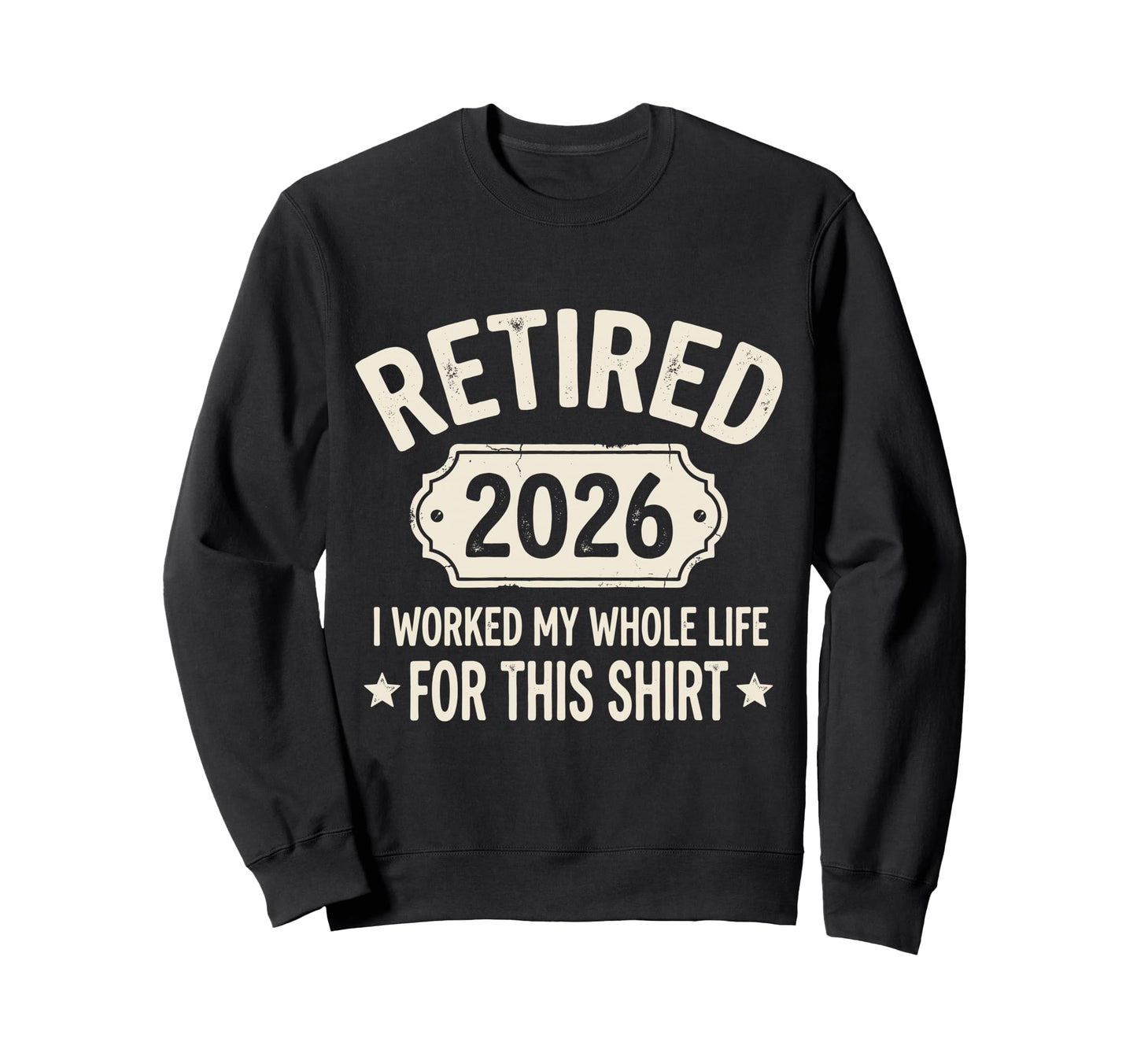 Retired 2026 I Worked My Whole Sweatshirt - Novelty Apparel for Adults - T-Shirt, Sweatshirt, Hoodie