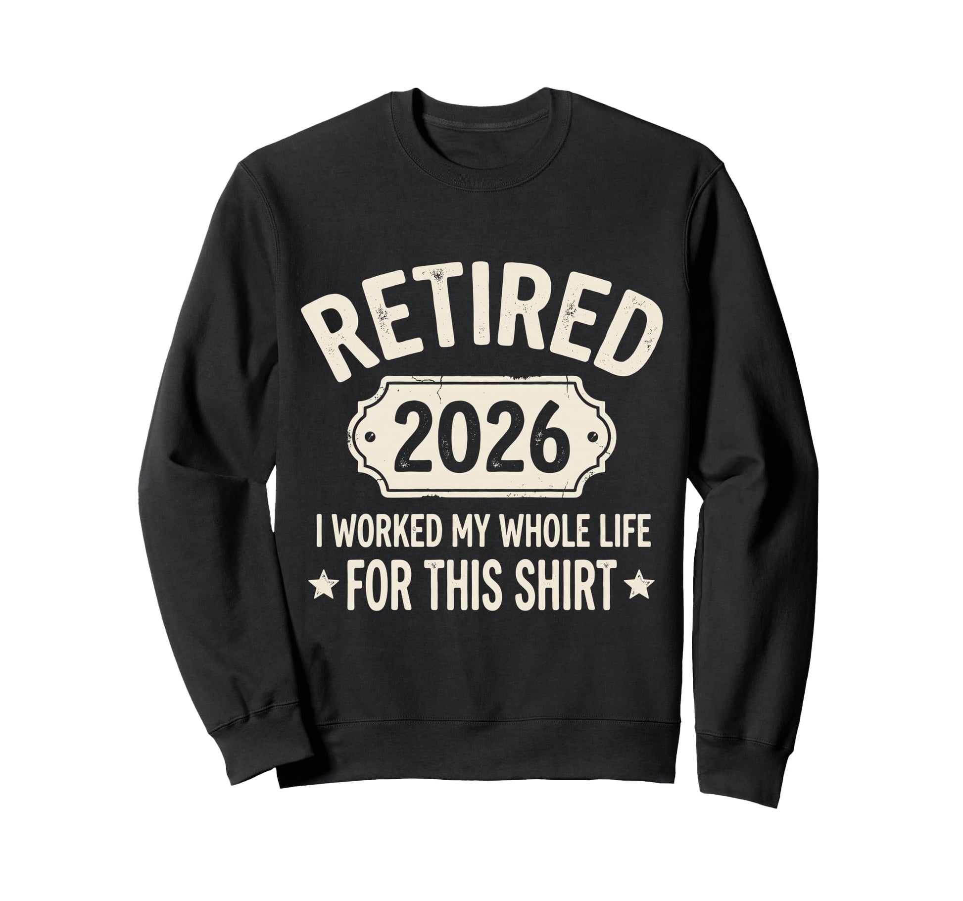 Retired 2026 I Worked My Whole Sweatshirt - Novelty Apparel for Adults - T-Shirt, Sweatshirt, Hoodie