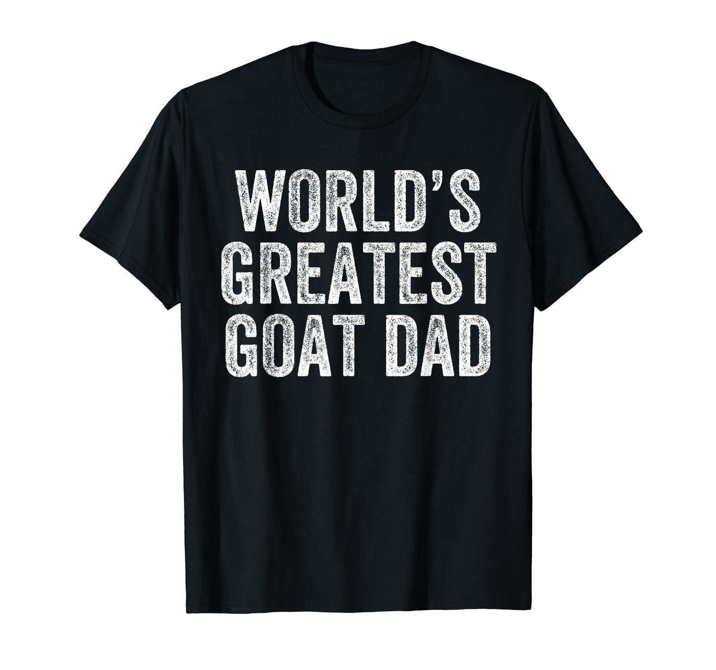 Worlds Greatest Goat Dad Funny Dad T-Shirt - Casual Everyday Wear Unisex - T-Shirt, Sweatshirt, Hoodie