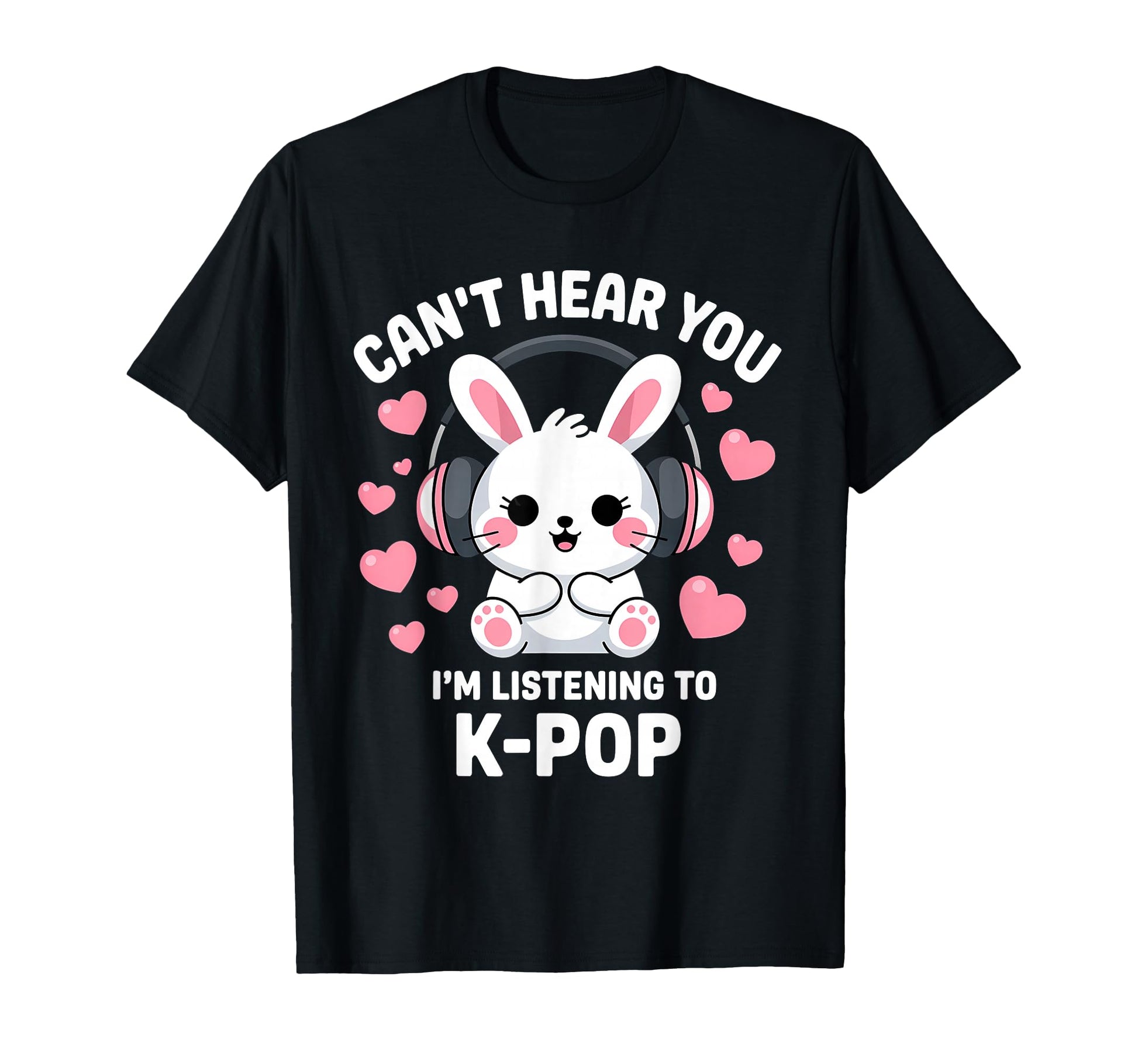 Cant Hear You Im Listening K Pop T-Shirt - Custom Art Print Men Women - T-Shirt, Sweatshirt, Hoodie