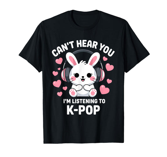 Cant Hear You Im Listening K Pop T-Shirt - Custom Art Print Men Women - T-Shirt, Sweatshirt, Hoodie