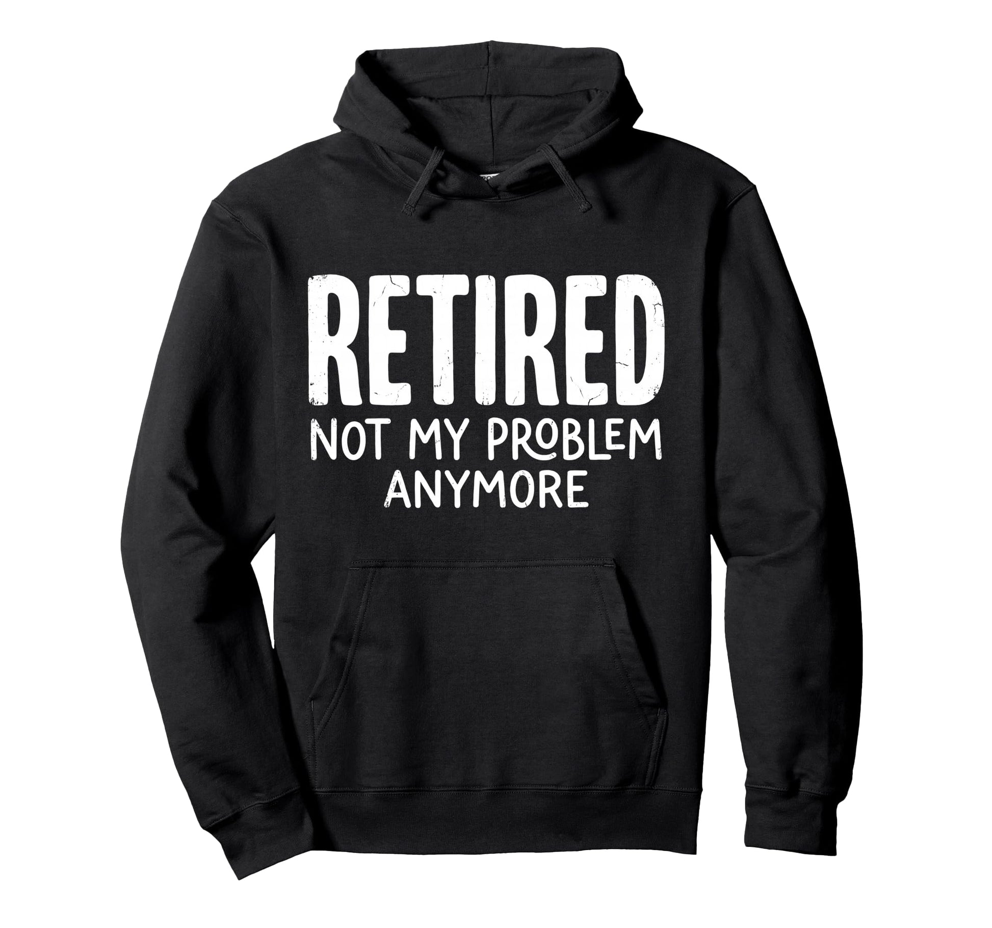 Retired Not My Problem Anymore Hoodie - Fun Novelty Design Men Women - T-Shirt, Sweatshirt, Hoodie