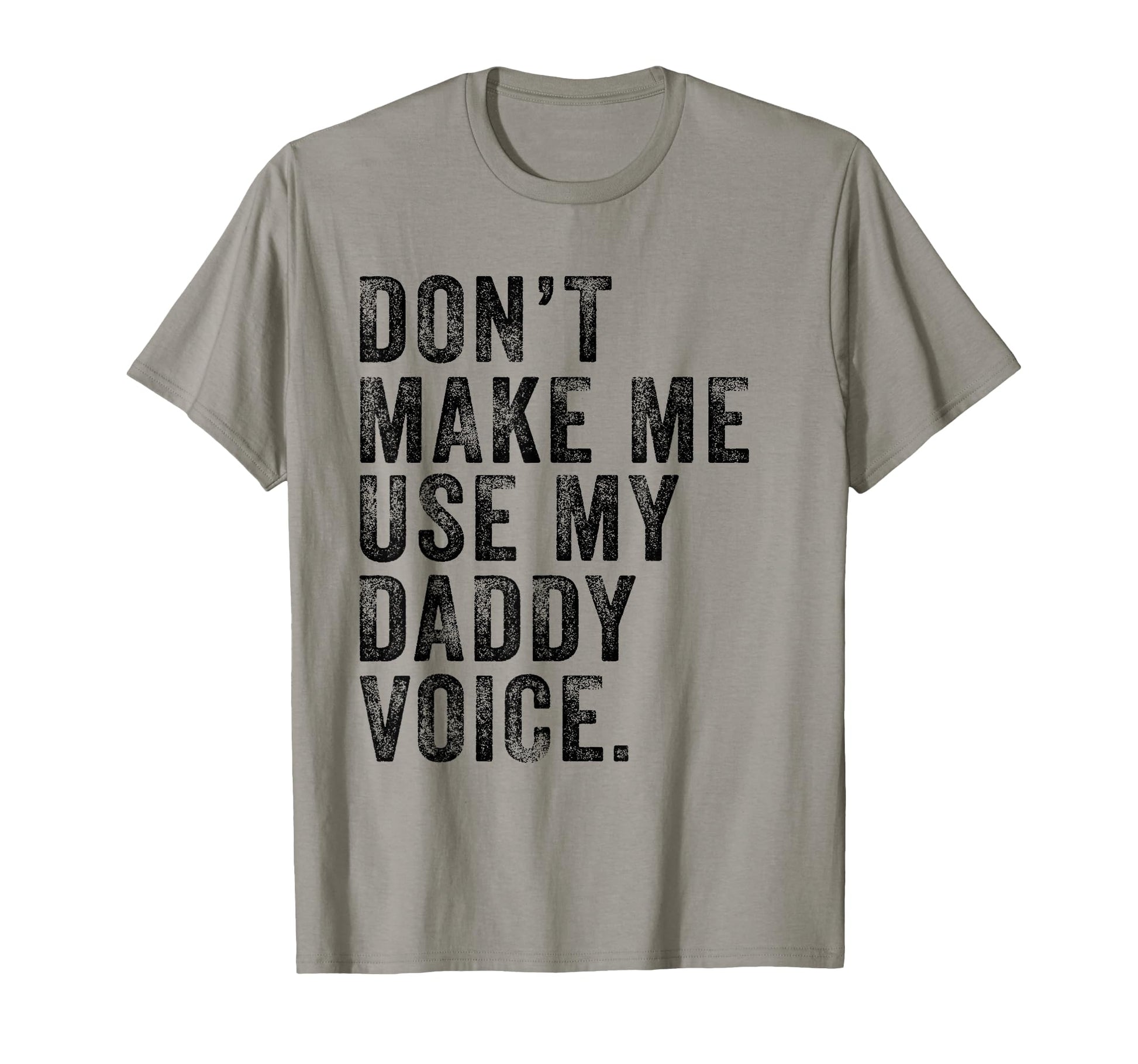 Dont Make Me Use My Daddy Voice T-Shirt - Casual Everyday Wear Men Women - T-Shirt, Sweatshirt, Hoodie