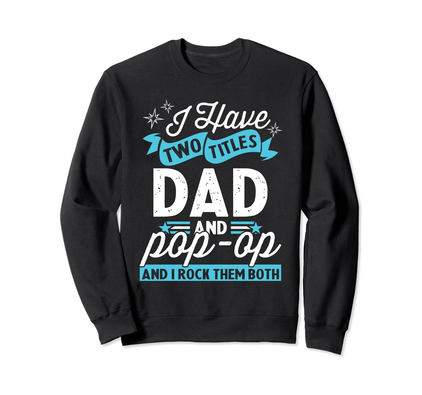 I Have Two Titles Dad And Pop Op Sweatshirt - Fun Novelty Design Unisex - T-Shirt, Sweatshirt, Hoodie