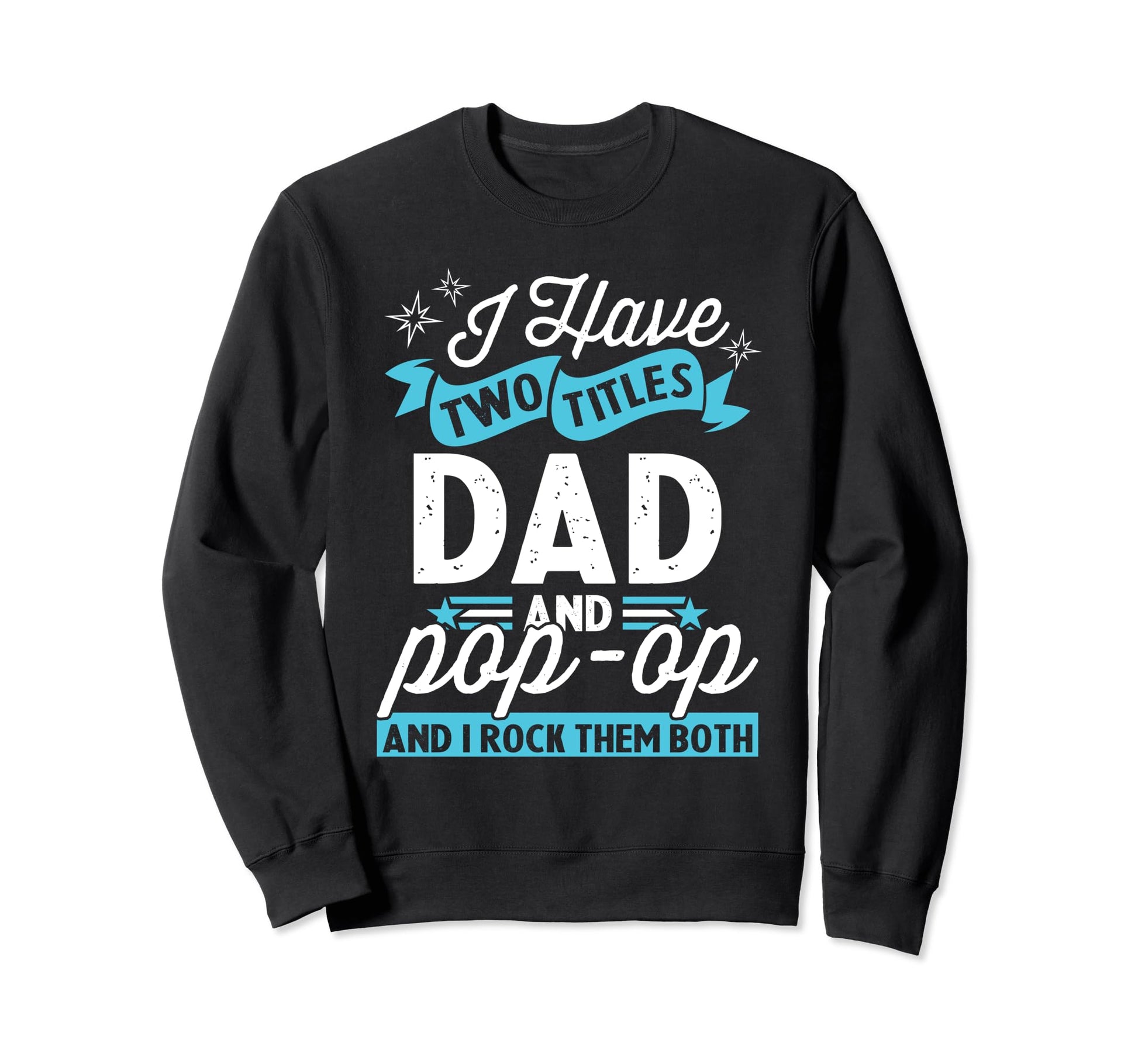 I Have Two Titles Dad And Pop Op Sweatshirt - Fun Novelty Design Unisex - T-Shirt, Sweatshirt, Hoodie