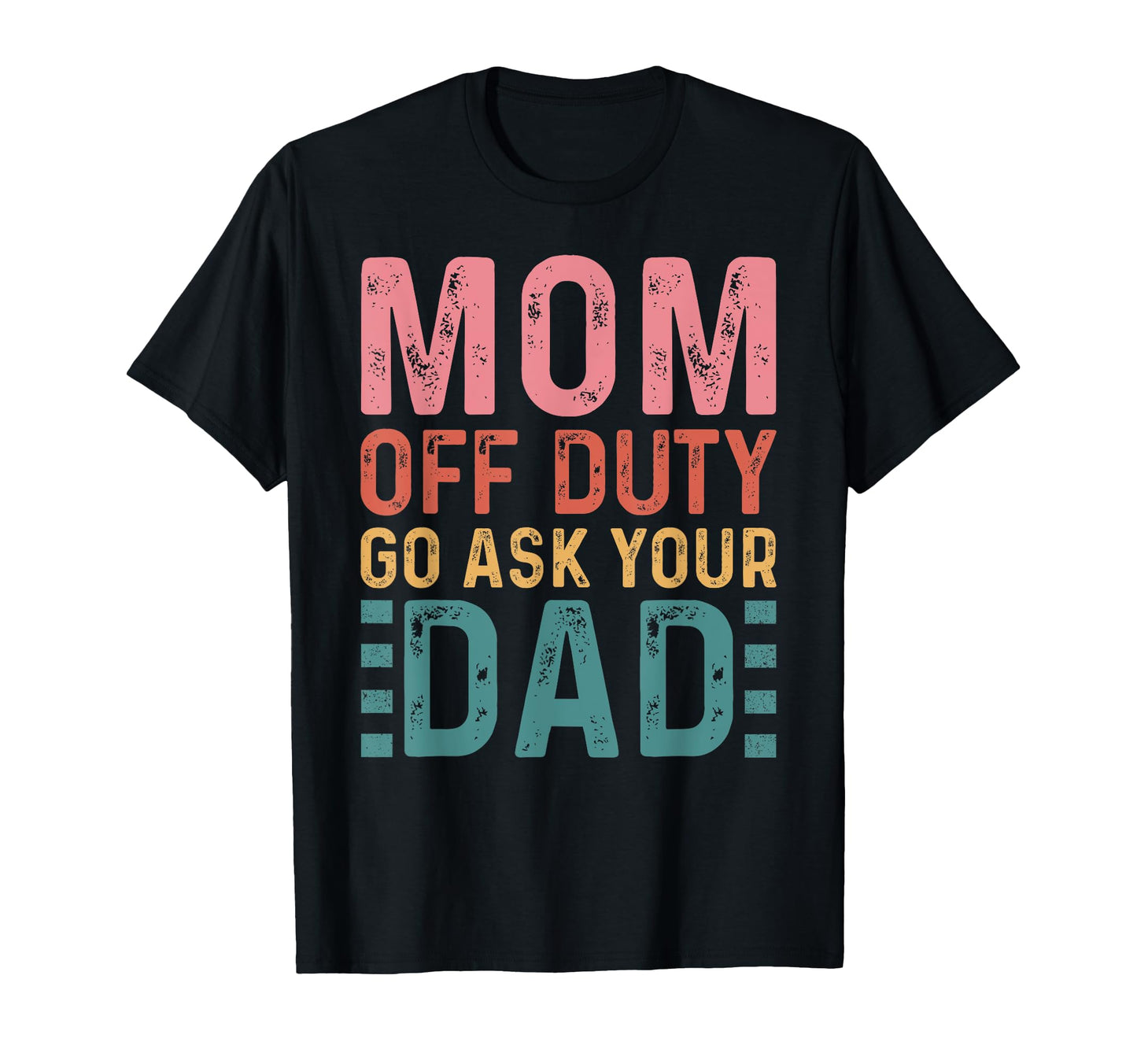 Mom Off Duty Go Ask Your Dad Funny Mom T-Shirt - Custom Art Print Unisex - T-Shirt, Sweatshirt, Hoodie
