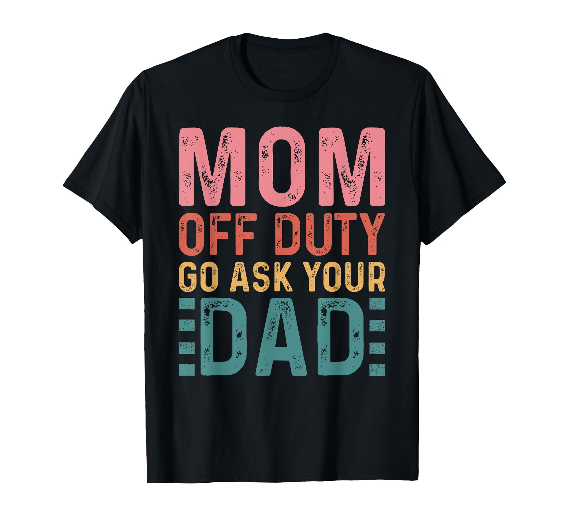 Mom Off Duty Go Ask Your Dad Funny Mom T-Shirt - Custom Art Print Unisex - T-Shirt, Sweatshirt, Hoodie