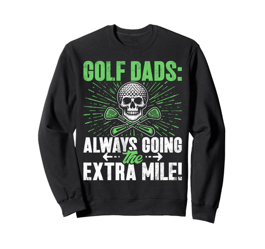 Always Going Extra Mile Golf Dad Sweatshirt - Aesthetic Graphic Men Women - T-Shirt, Sweatshirt, Hoodie