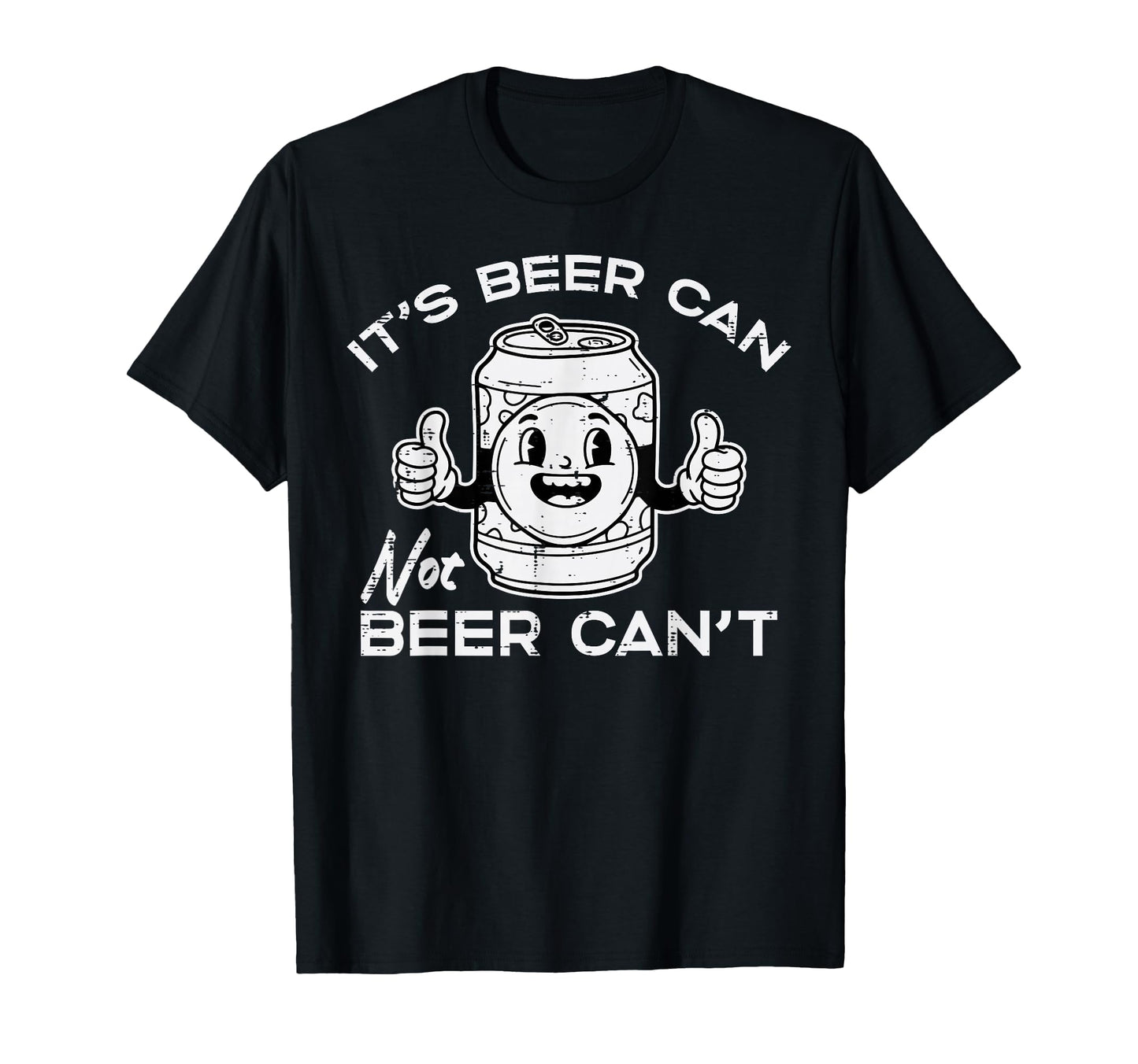 Its Beer Can Not Cant Funny T-Shirt - Streetwear Style for Adults - T-Shirt, Sweatshirt, Hoodie