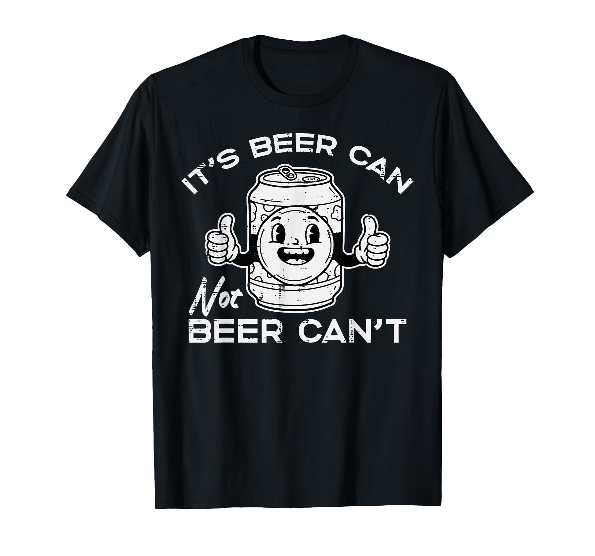 Its Beer Can Not Cant Funny T-Shirt - Streetwear Style for Adults - T-Shirt, Sweatshirt, Hoodie