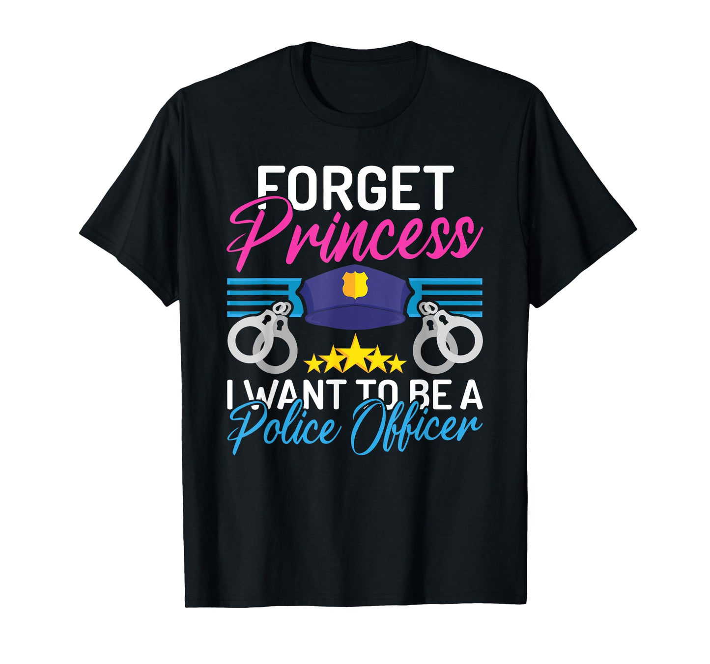 Forget Princess I Want To Be Police Officer T-Shirt - Graphic Print Unisex - T-Shirt, Sweatshirt, Hoodie