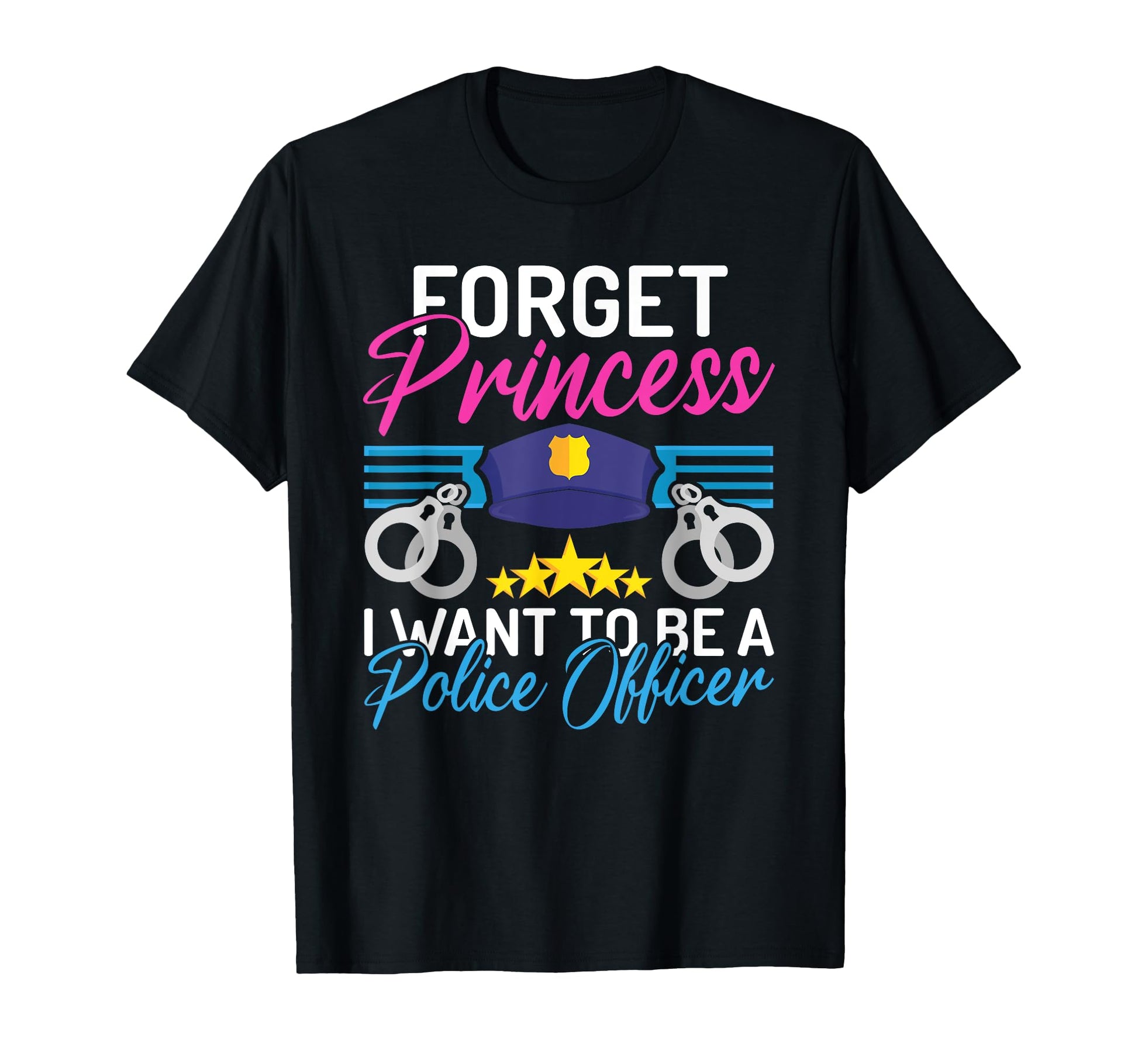 Forget Princess I Want To Be Police Officer T-Shirt - Graphic Print Unisex - T-Shirt, Sweatshirt, Hoodie