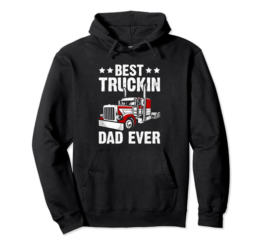 Best Truckin Dad Ever Big Rig Trucker Hoodie - Streetwear Style Unisex - T-Shirt, Sweatshirt, Hoodie