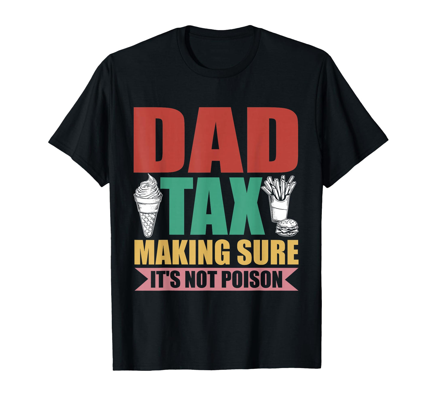 Dad Tax Making Sure Its Not Poison T-Shirt - Casual Everyday Wear Men Women - T-Shirt, Sweatshirt, Hoodie