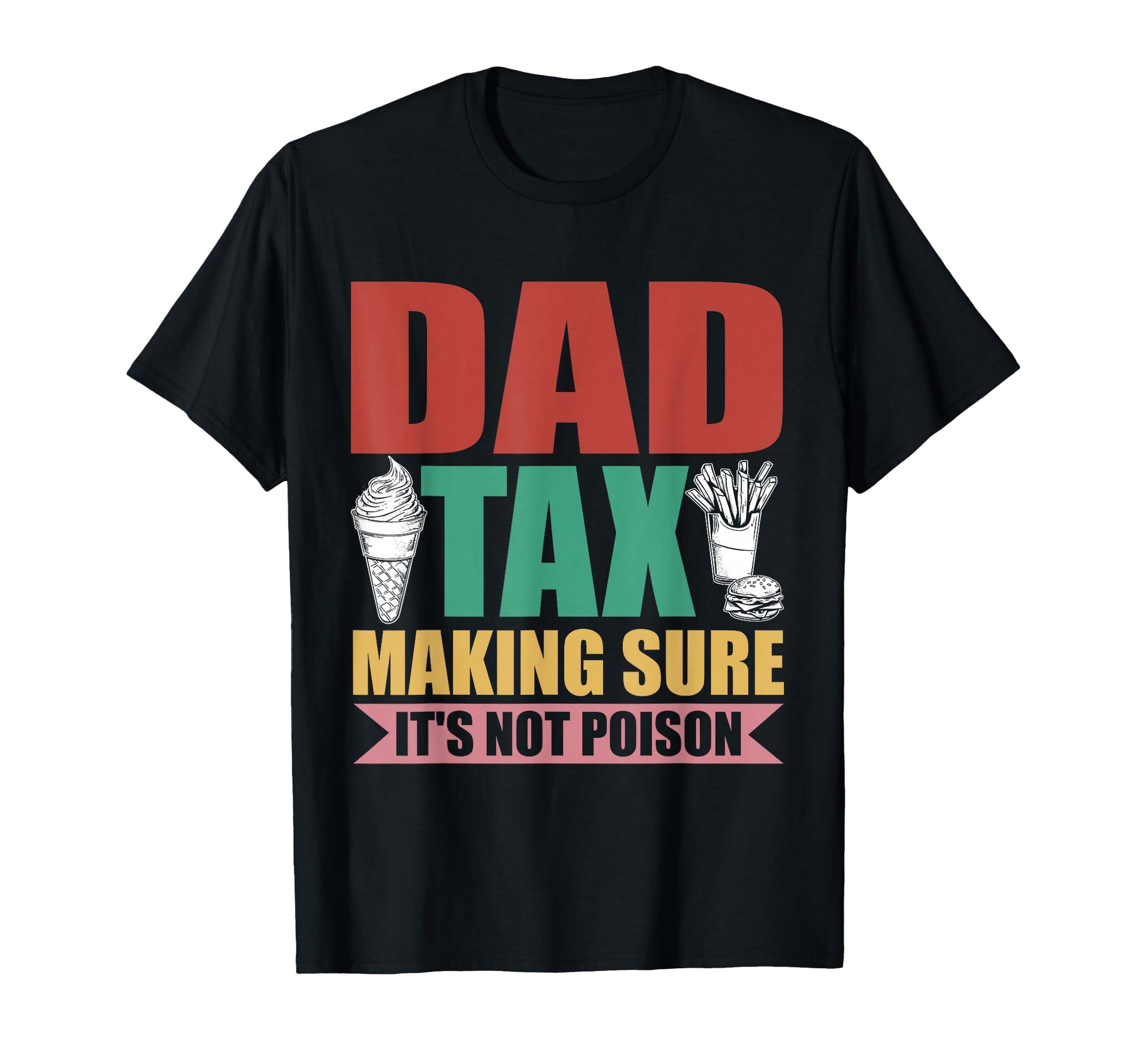 Dad Tax Making Sure Its Not Poison T-Shirt - Casual Everyday Wear Men Women - T-Shirt, Sweatshirt, Hoodie