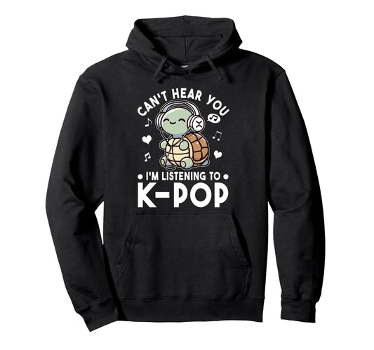 Cant Hear You Im Listening To Kpop Hoodie - Fun Novelty Design Unisex - T-Shirt, Sweatshirt, Hoodie