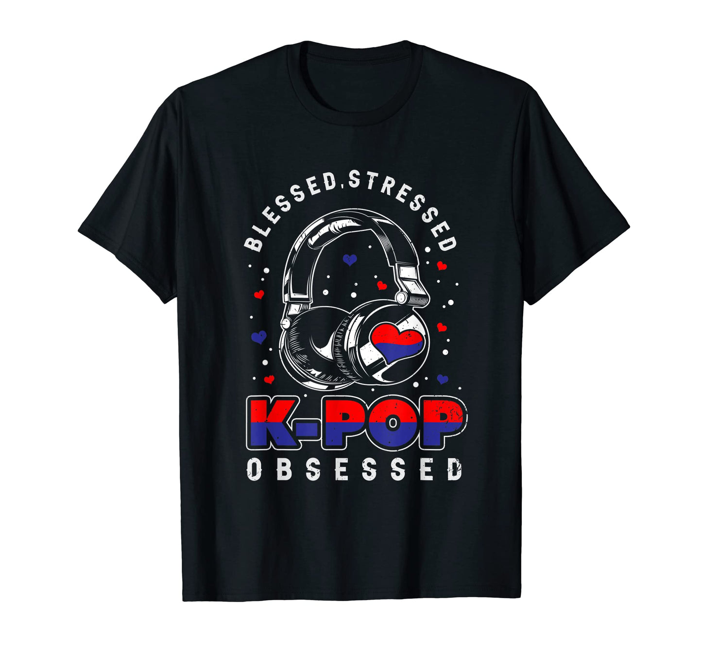 Blessed Stressed K Pop Obsessed K T-Shirt - Streetwear Style for Adults - T-Shirt, Sweatshirt, Hoodie