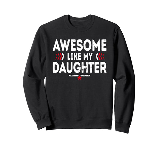 Awesome Like My Daughter Funny Dad Sweatshirt - Unique Graphic Men Women - T-Shirt, Sweatshirt, Hoodie
