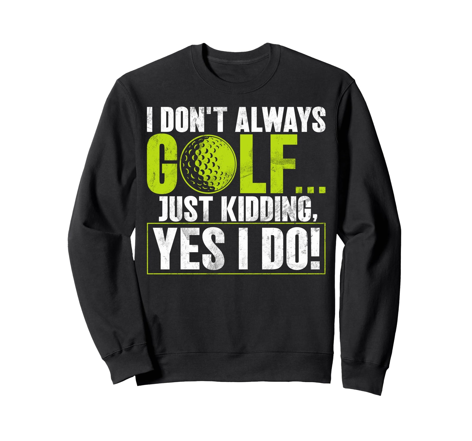 I Dont Always Golf Just Kidding Sweatshirt - Aesthetic Graphic Men Women - T-Shirt, Sweatshirt, Hoodie