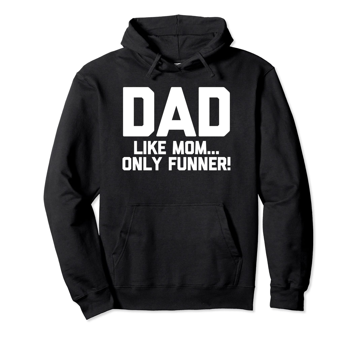 Dad Like Mom Only Funner Funny Dad Hoodie - Novelty Apparel Unisex - T-Shirt, Sweatshirt, Hoodie