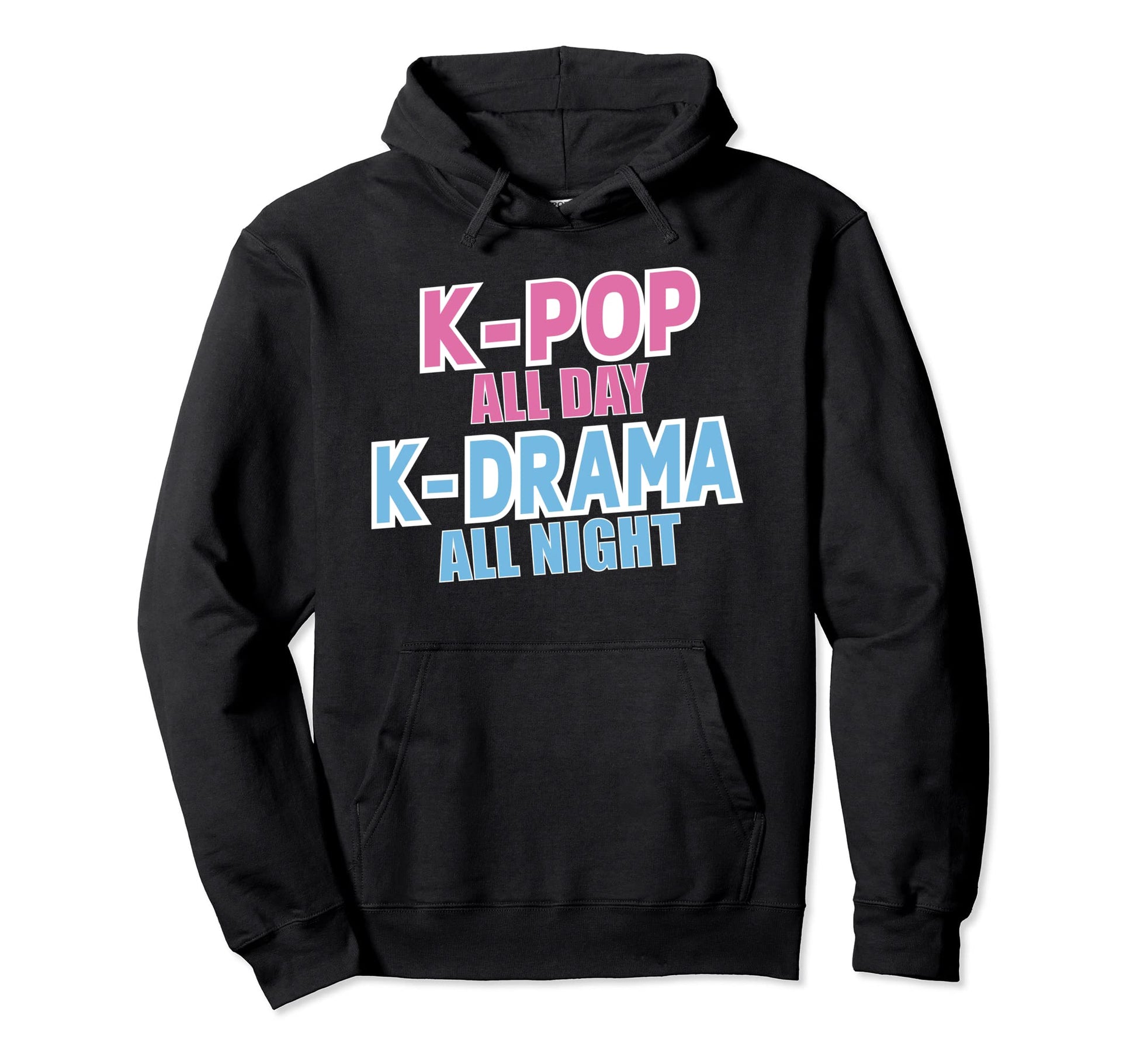 K Pop All Day K Drama All Night Korean Hoodie - Trendy Graphic Men Women - T-Shirt, Sweatshirt, Hoodie