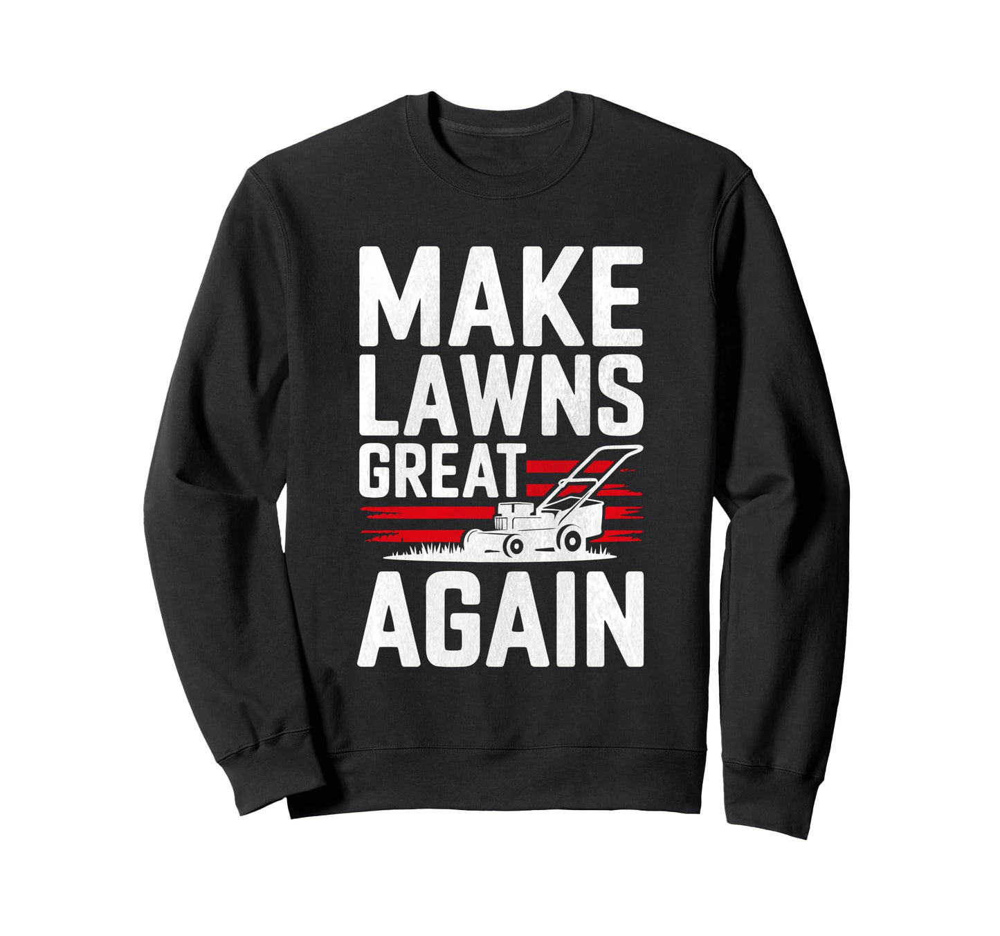Make Lawns Great Again Funny Sweatshirt - Streetwear Style for Adults - T-Shirt, Sweatshirt, Hoodie
