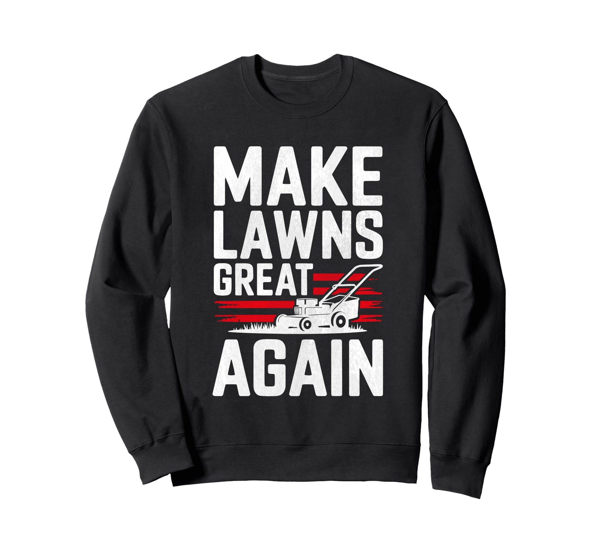 Make Lawns Great Again Funny Sweatshirt - Streetwear Style for Adults - T-Shirt, Sweatshirt, Hoodie