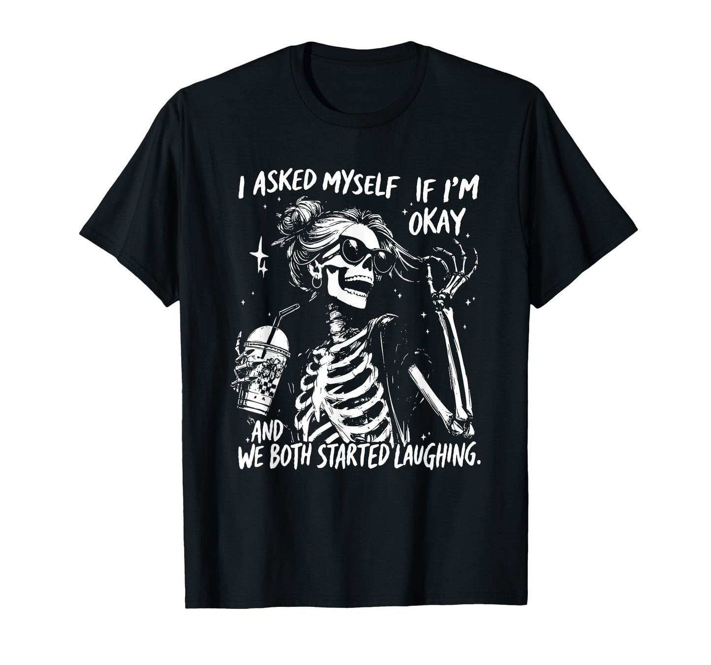 I Asked Myself If Im Okay Skeleton T-Shirt - Streetwear Style Unisex - T-Shirt, Sweatshirt, Hoodie