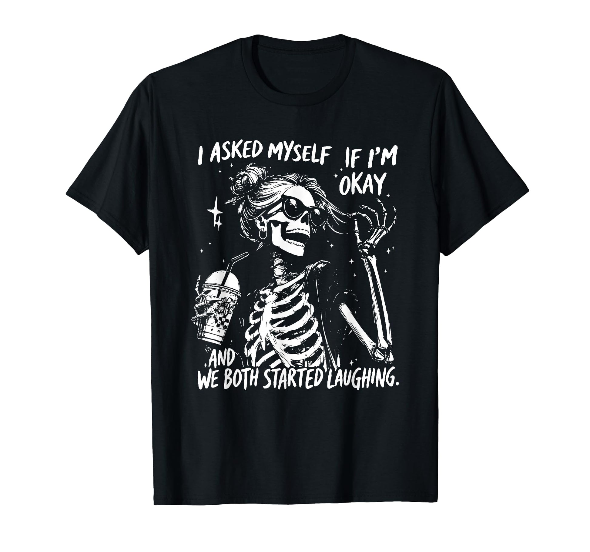 I Asked Myself If Im Okay Skeleton T-Shirt - Streetwear Style Unisex - T-Shirt, Sweatshirt, Hoodie