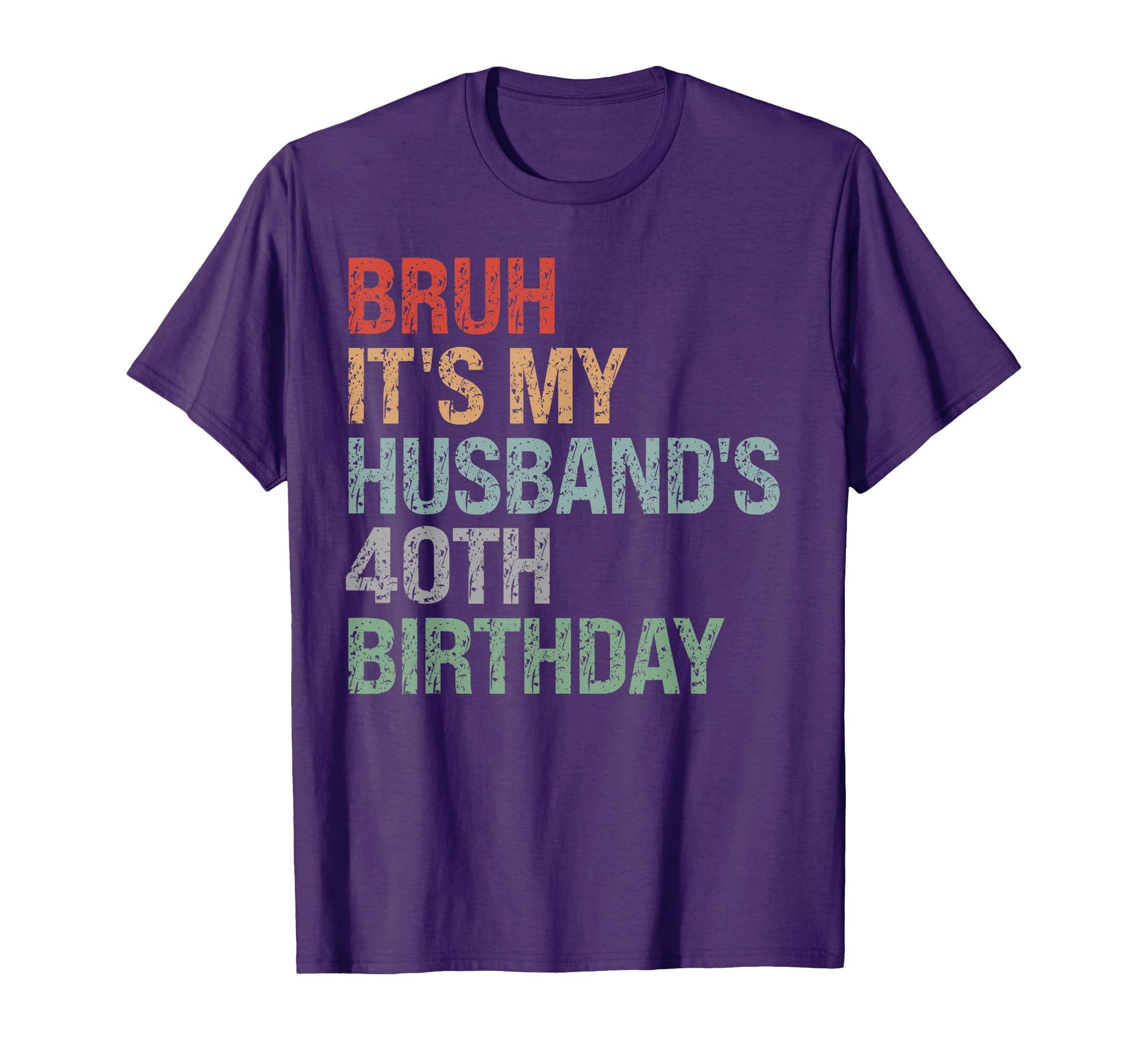 Bruh Its My Husbands 40Th Birthday King T-Shirt - Novelty Apparel Unisex - T-Shirt, Sweatshirt, Hoodie