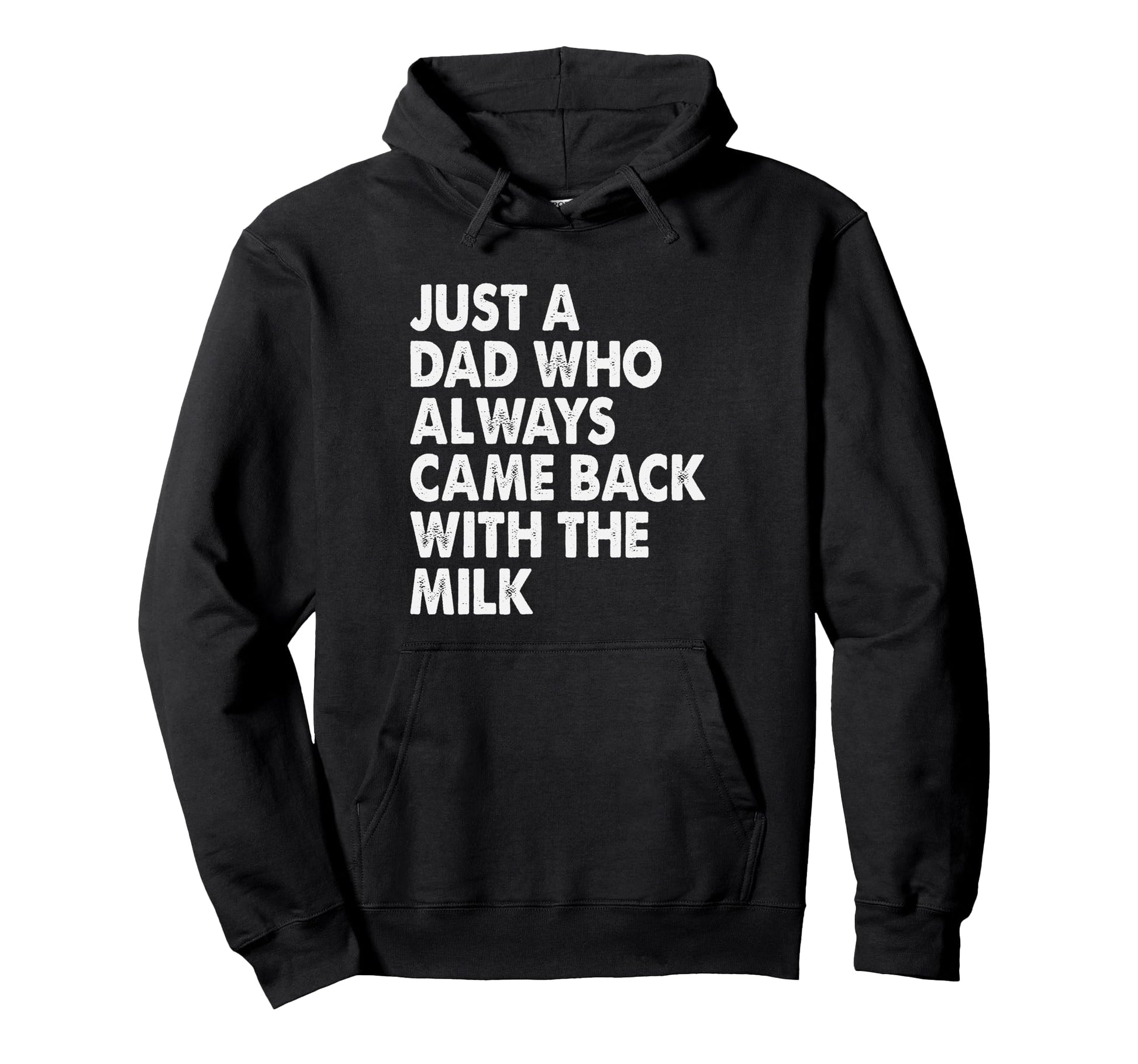 Just Dad Who Always Came Back Milk Hoodie - Casual Everyday Wear Unisex - T-Shirt, Sweatshirt, Hoodie