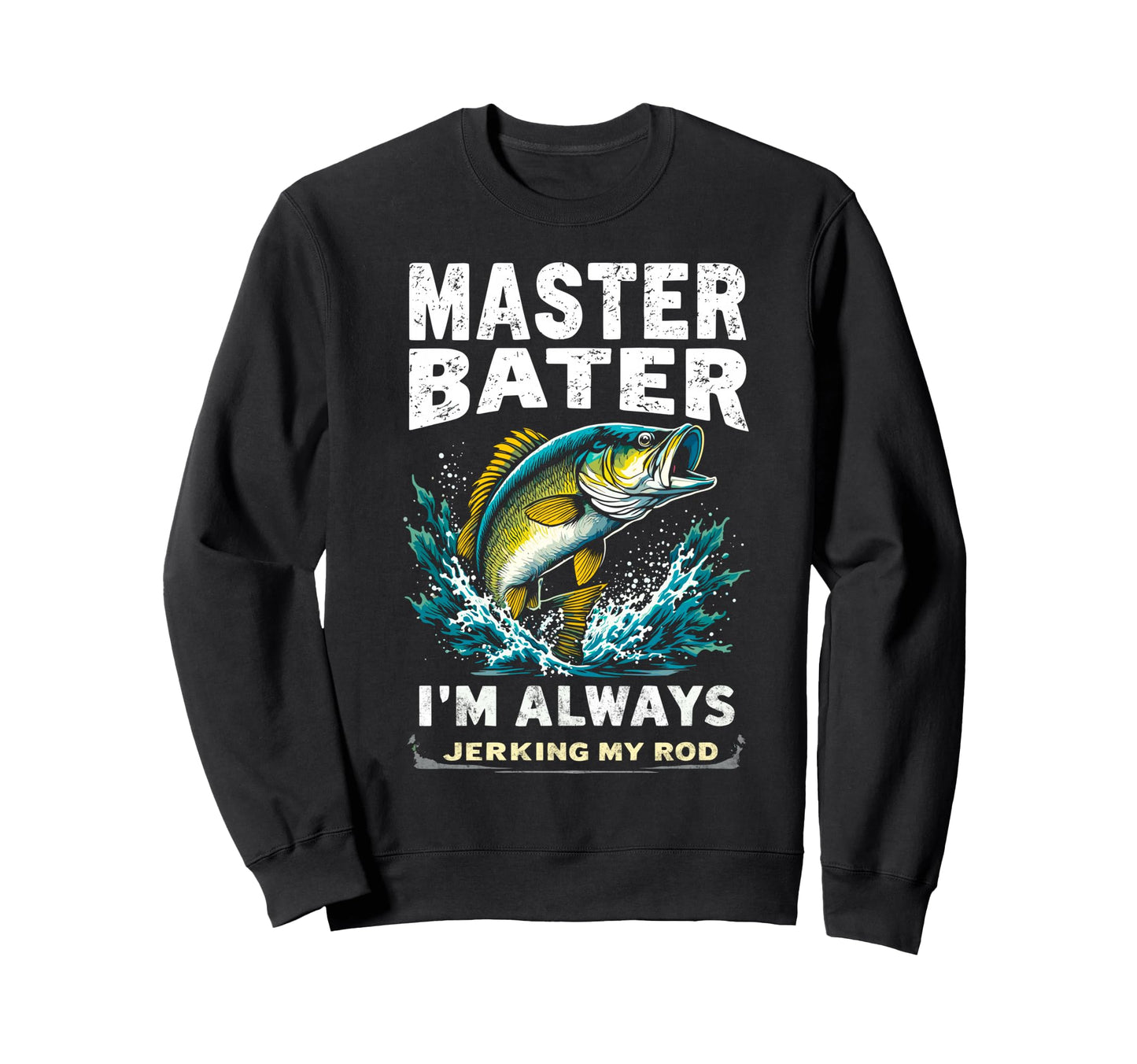 Master Baiter Im Always Jerking Sweatshirt - Casual Everyday Wear Unisex - T-Shirt, Sweatshirt, Hoodie