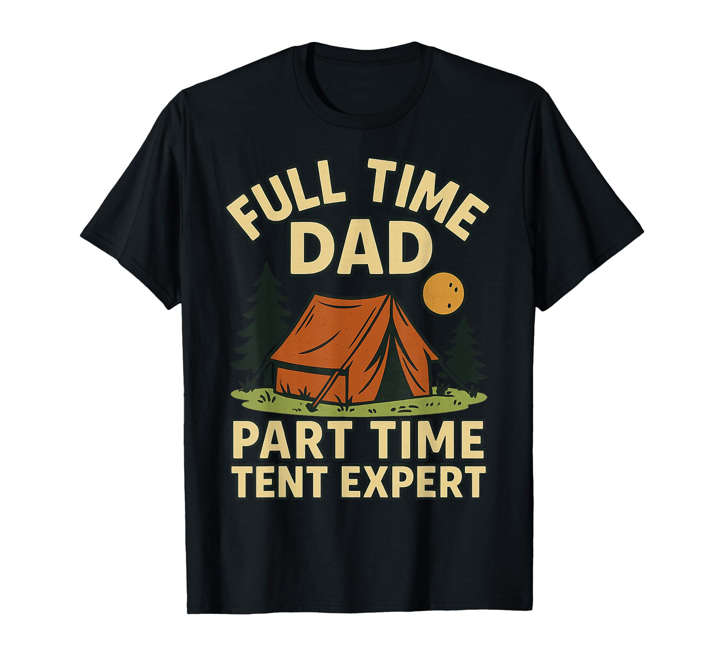 Full Time Dad Part Time Tent Expert T-Shirt - Streetwear Style Unisex - T-Shirt, Sweatshirt, Hoodie