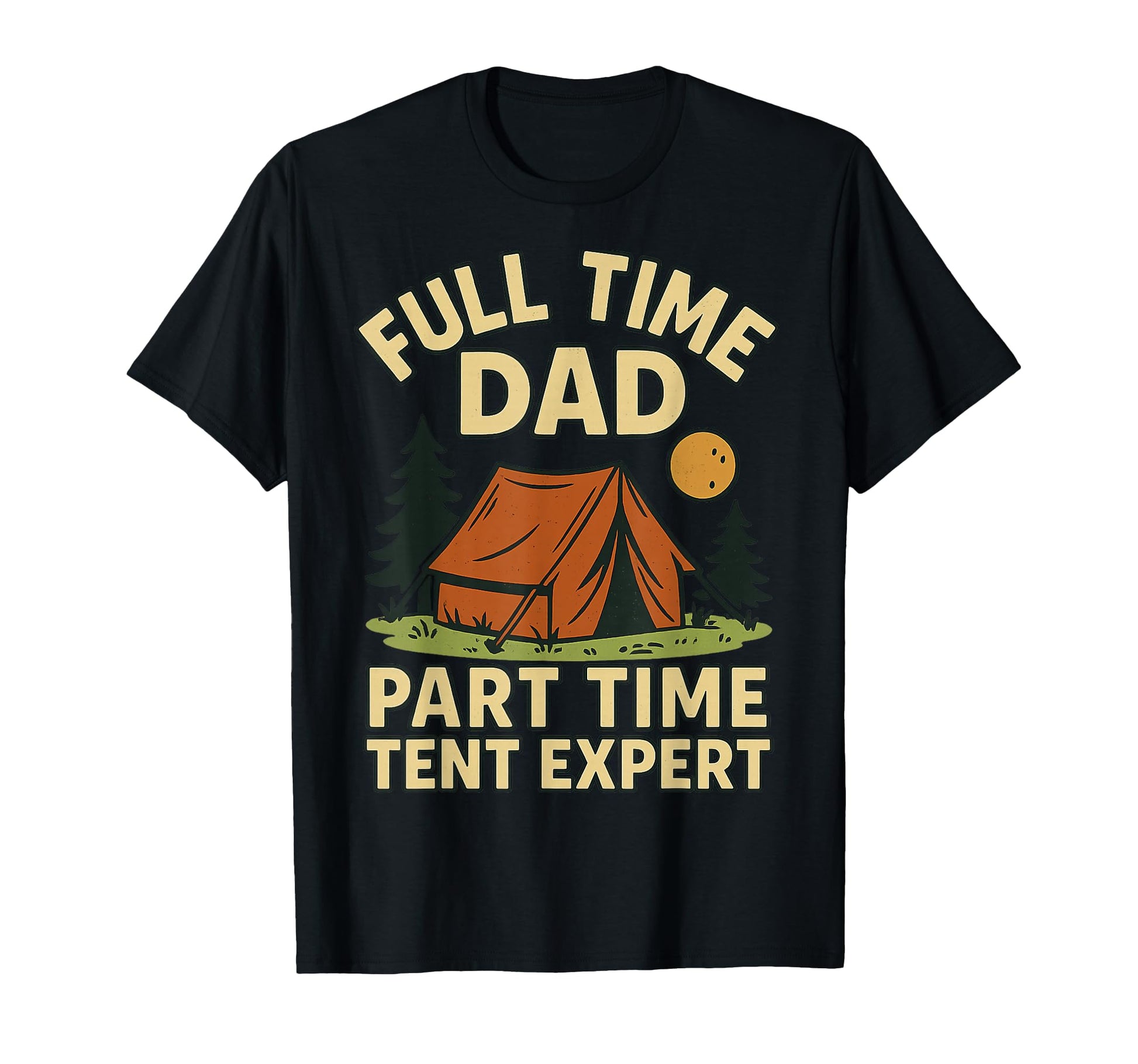 Full Time Dad Part Time Tent Expert T-Shirt - Streetwear Style Unisex - T-Shirt, Sweatshirt, Hoodie