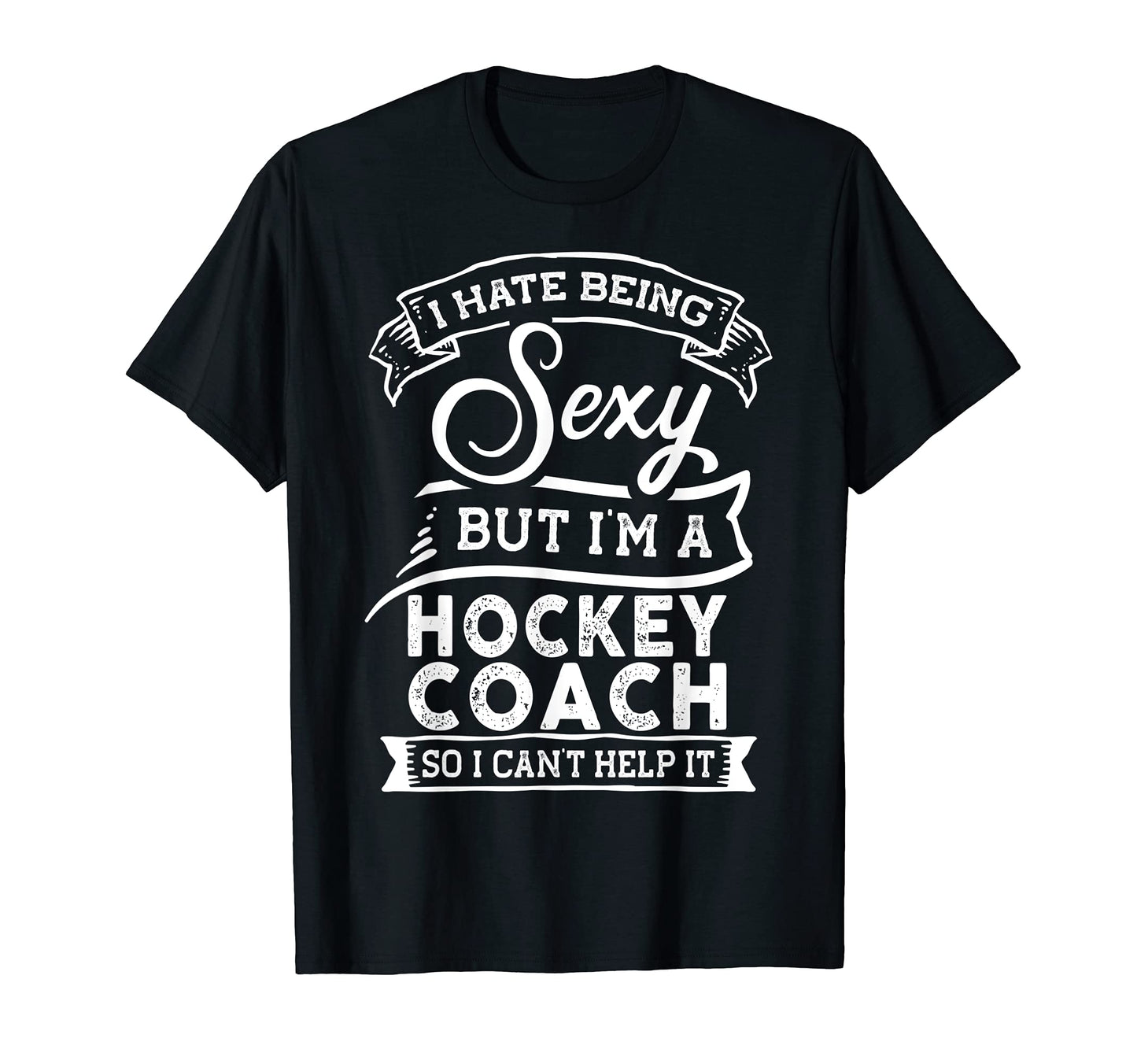 I Hate Being Sexy But Im Hockey Coach T-Shirt - Minimalist Print for Adults - T-Shirt, Sweatshirt, Hoodie