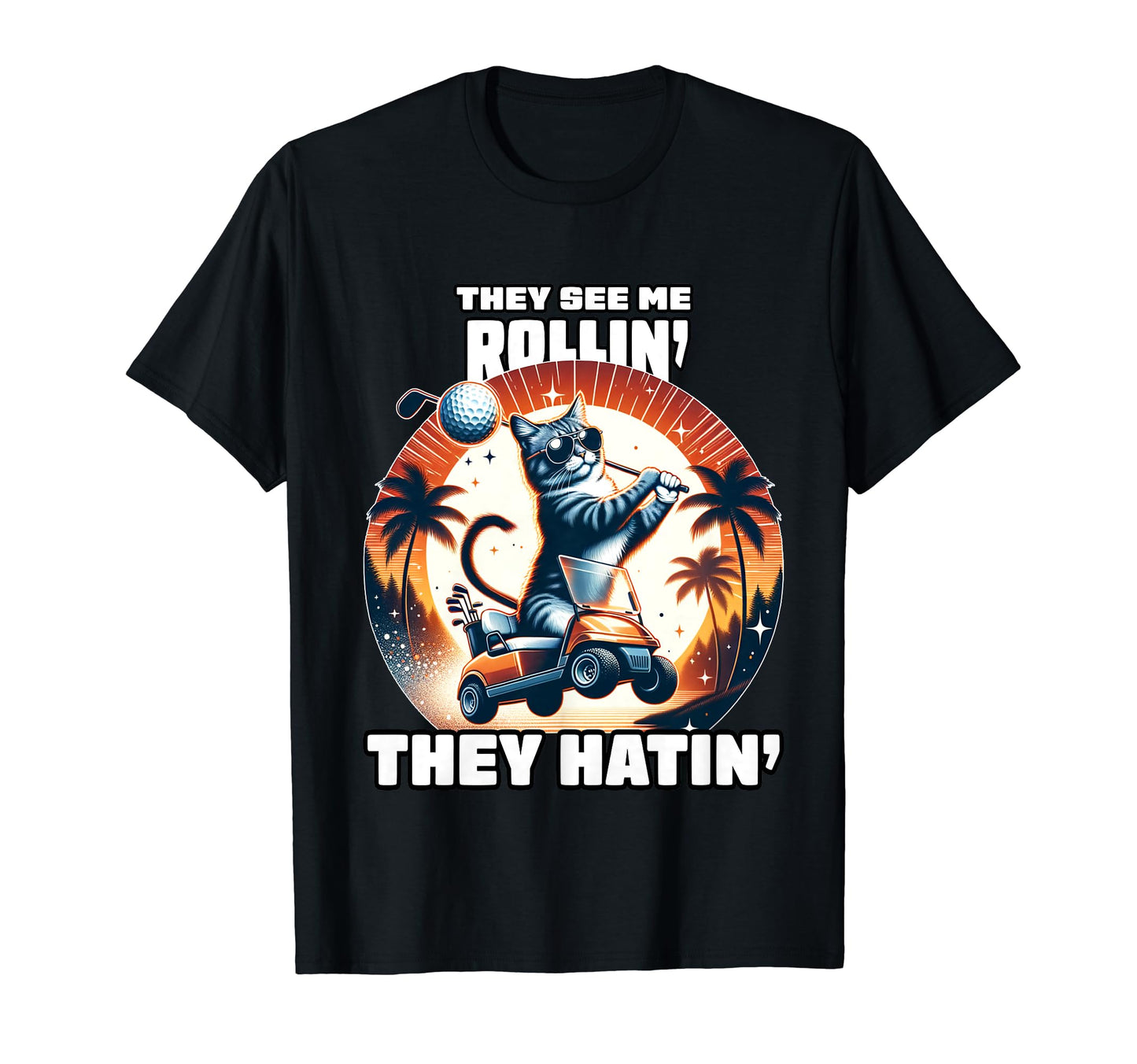 They See Me Rollin They Hatin Funny Golf T-Shirt - Custom Art Print Unisex - T-Shirt, Sweatshirt, Hoodie