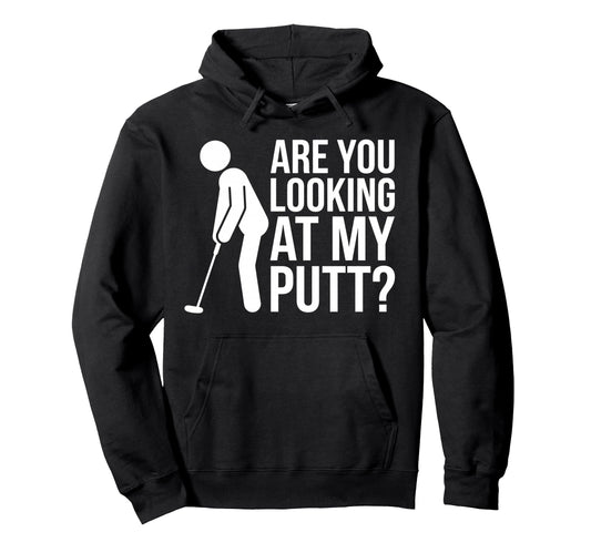 Are You Looking My Putt Funny Golf Lover Hoodie - Streetwear Style Unisex - T-Shirt, Sweatshirt, Hoodie