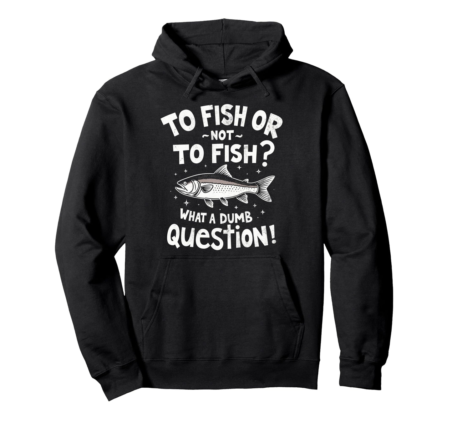 To Fish Or Not To Fish What Dumb Hoodie - Custom Art Print Men Women - T-Shirt, Sweatshirt, Hoodie