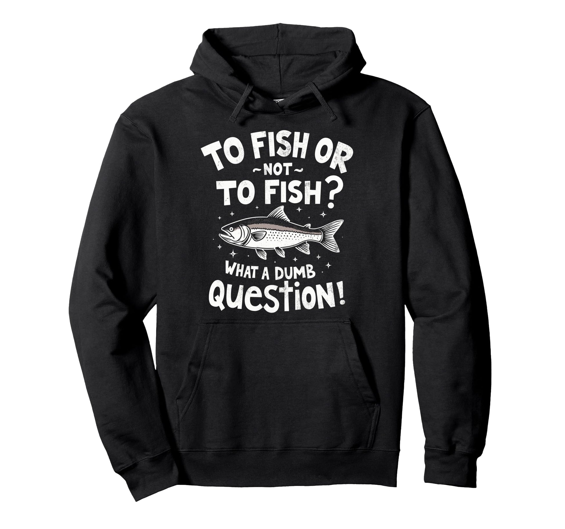 To Fish Or Not To Fish What Dumb Hoodie - Custom Art Print Men Women - T-Shirt, Sweatshirt, Hoodie