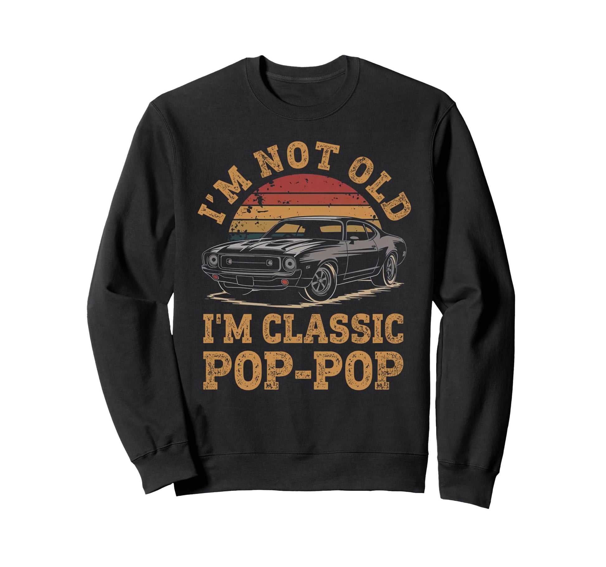 Im Not Old Im Pop Pop Funny Car Sweatshirt - Unique Graphic for Adults - T-Shirt, Sweatshirt, Hoodie