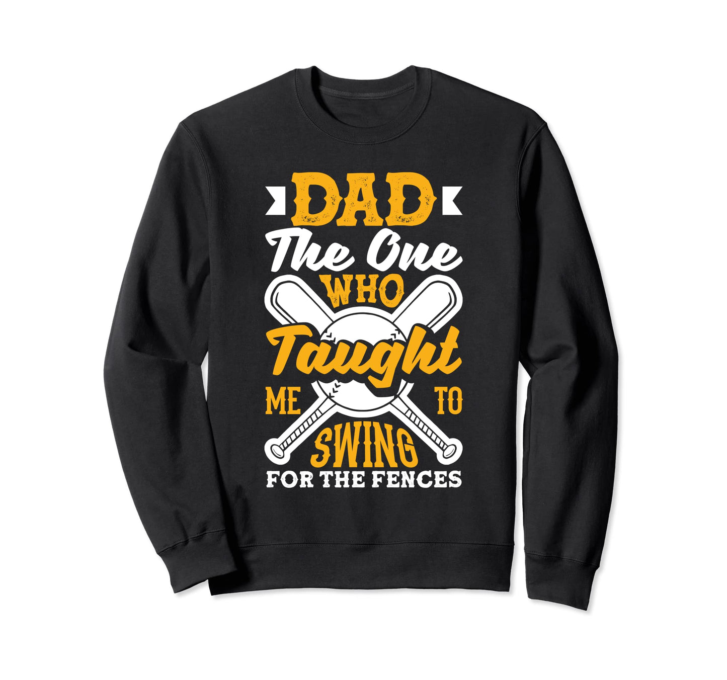 Dad Swing Fences Fathers Day Sweatshirt - Fun Novelty Design Men Women - T-Shirt, Sweatshirt, Hoodie