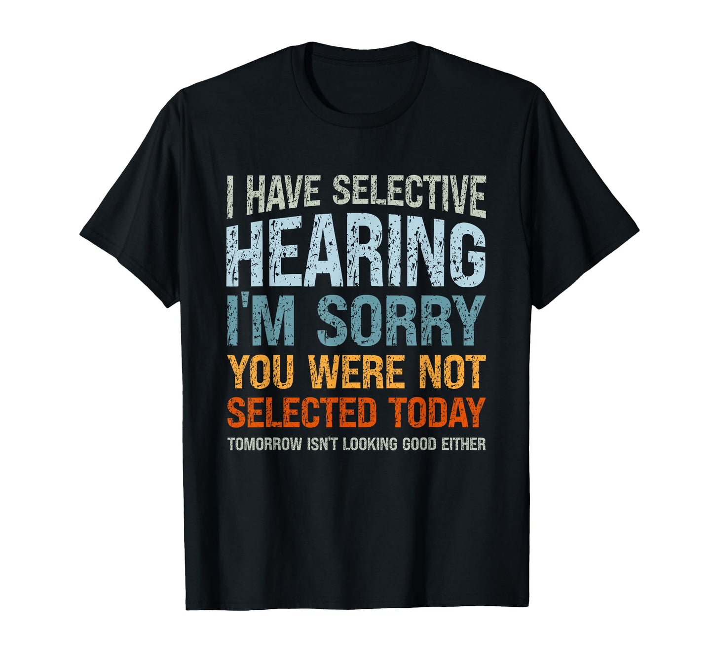 I Have Selective Hearing Im Sorry You T-Shirt - Aesthetic Graphic Unisex - T-Shirt, Sweatshirt, Hoodie